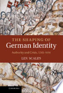 The shaping of German identity : authority and crisis, 1245-1414 /