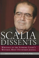 Scalia dissents : writings of the Supreme Court's wittiest, most outspoken justice /