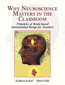 Why neuroscience matters in the classroom : principles of brain-based instructional design for teachers /