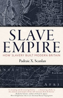 Slave empire : how slavery built modern Britain /