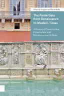 The Fonte Gaia from Renaissance to modern times : a history of construction, preservation, and reconstruction in Siena /