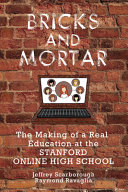 Bricks and mortar : the making of a real education at the Stanford Online High School /