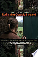 Rethinking occupied Ireland : gender and incarceration in contemporary Irish film /