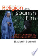 Religion and Spanish film : Luis Buñuel, the Franco era, and contemporary directors /