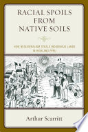 Racial spoils from native soils : how neoliberalism steals indigenous lands in highland Peru /