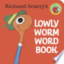 Richard Scarry's Lowly Worm word book.