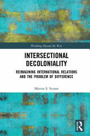 Intersectional decoloniality : reimagining international relations and the problem of difference /