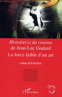 Histoire(s) du cinâema de Jean-Luc Godard : la force faible d'un art /