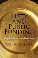 Piety and public funding : evangelicals and the state in modern America /