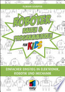 Roboter bauen und programmieren für Kids : Einfacher Einstieg in Elektronik, Robotik und Mechanik /