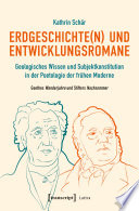 Erdgeschichte(n) und Entwicklungsromane : Geologisches Wissen und Subjektkonstitution in der Poetologie der frühen Moderne. Goethes Wanderjahre und Stifters Nachsommer /