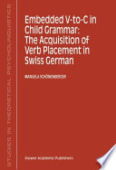 Embedded V-To-C in Child Grammar: The Acquisition of Verb Placement in Swiss German /