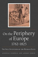 On the periphery of Europe, 1762-1825 : the self-invention of the Russian elite /