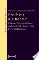 Freiheit als Norm? : moderne Theoriebildung und der Effekt Kantischer Moralphilosophie /