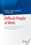 Difficult People at Work : Action Strategies for Dealing with Challenging Personalities /