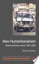 New Humanitarianism : Britain and Sierra Leone, 1997-2003 /