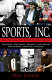 Sports Inc. : 100 years of sports business : event evolution, global properties, sponsorship, franchise relocation, radio and television, stadium issues, endorsements /