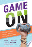 Game on : Using Digital Games to Transform Teaching, Learning, and Assessment /