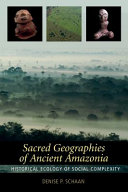 Sacred geographies of ancient Amazonia : historical ecology of social complexity /