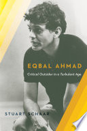 Eqbal Ahmad : critical outsider  in a turbulent age /