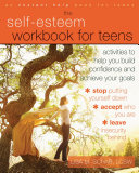 The self-esteem workbook for teens : activities to help you build confidence and achieve your goals /