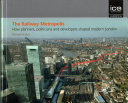 The railway metropolis : how planners, politicians and developers shaped modern London /