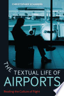 The textual life of airports : reading the culture of flight /