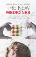 The new medicines : how drugs are created, approved, marketed, and sold /