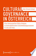 Cultural Governance in Österreich : Eine interpretative Policy-Analyse zu kulturpolitischen Entscheidungsprozessen in Linz und Graz /