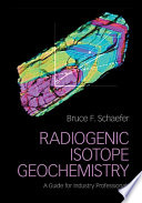 Radiogenic isotope geochemistry : a guide for industry professionals /