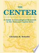 The center : a guide to genealogical research in the national capital area /