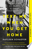 Text me when you get home : the evolution and triumph of modern female friendship /