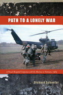 Path to a lonely war : a naval hospital corpsman with the Marines in Vietnam, 1965 /