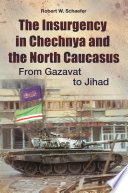 The insurgency in Chechnya and the North Caucasus : from gazavat to jihad /