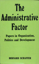 The administrative factor ; papers in organization, politics and development.