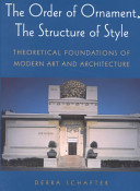 The order of ornament, the structure of style : theoretical foundations of modern art and architecture /