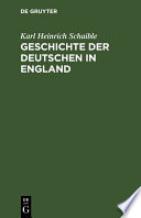 Geschichte der Deutschen in England : Von den ersten germanischen Ansiedlungen in Britannien bis zum Ende des 18. Jahrhunderts /