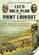 Lee's bold plan for Point Lookout : the rescue of Confederate prisoners that never happened /