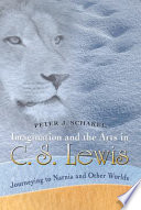 Imagination and the arts in C.S. Lewis : journeying to Narnia and other worlds /