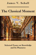 The classical moment : selected essays on knowledge and its pleasures /