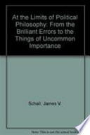 At the limits of political philosophy : from "brilliant errors" to things of uncommon importance /