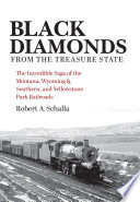 Black diamonds from the treasure state : the incredible saga of the Montana, Wyoming & Southern, and Yellowstone park railroads /