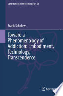 Toward a phenomenology of addiction : embodiment, technology, transcendence /
