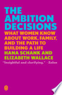 The ambition decisions : what women know about work, family, and the path to building a life /