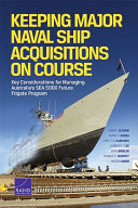 Keeping major naval ship acquisitions on course : key considerations for managing Australia's Sea 5000 Future Frigate Program /