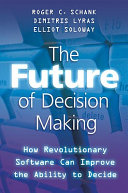 The future of decision making : how revolutionary software can improve the ability to decide /