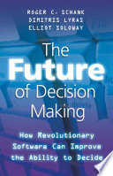 The Future of Decision Making : How Revolutionary Software Can Improve the Ability to Decide /