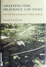 Awaiting the heavenly country : the Civil War and America's culture of death /