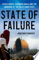 State of failure : Yasser Arafat, Mahmoud Abbas, and the unmaking of the Palestinian state /