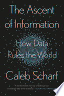 The ascent of information : books, bits, genes, machines, and life's unending algorithm /